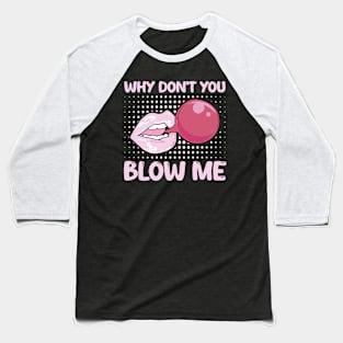 Sexual Allusion Chewing Gum Why Don't You Blow Me Baseball T-Shirt